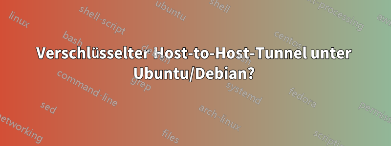 Verschlüsselter Host-to-Host-Tunnel unter Ubuntu/Debian?