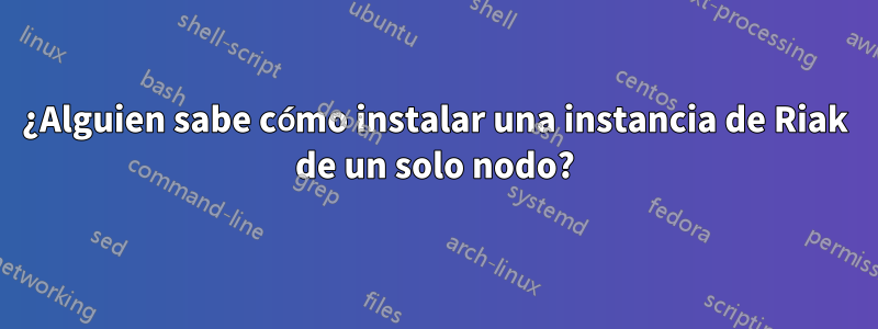 ¿Alguien sabe cómo instalar una instancia de Riak de un solo nodo?