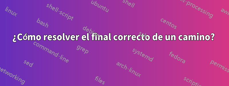 ¿Cómo resolver el final correcto de un camino?