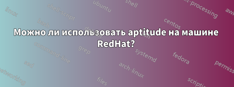 Можно ли использовать aptitude на машине RedHat?