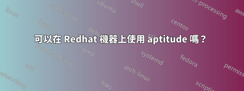 可以在 Redhat 機器上使用 aptitude 嗎？