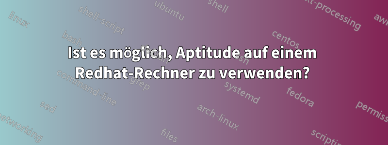 Ist es möglich, Aptitude auf einem Redhat-Rechner zu verwenden?