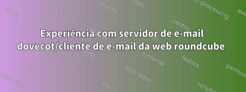 Experiência com servidor de e-mail dovecot/cliente de e-mail da web roundcube 