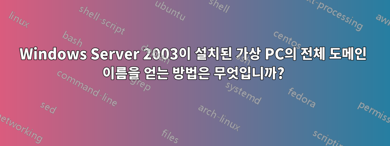 Windows Server 2003이 설치된 가상 PC의 전체 도메인 이름을 얻는 방법은 무엇입니까?