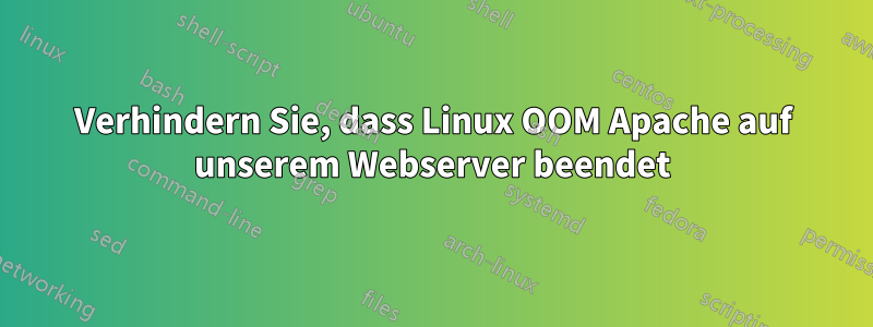 Verhindern Sie, dass Linux OOM Apache auf unserem Webserver beendet