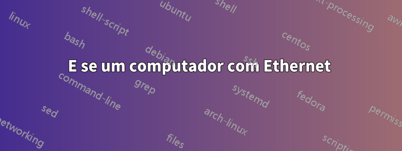 E se um computador com Ethernet