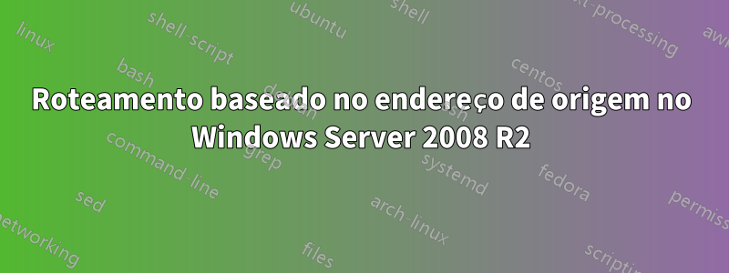 Roteamento baseado no endereço de origem no Windows Server 2008 R2