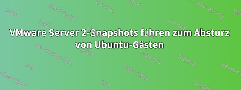 VMware Server 2-Snapshots führen zum Absturz von Ubuntu-Gästen