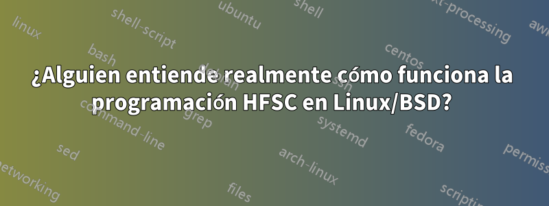 ¿Alguien entiende realmente cómo funciona la programación HFSC en Linux/BSD?