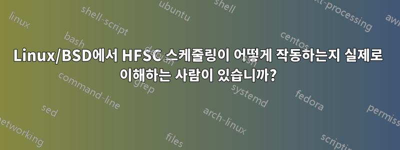 Linux/BSD에서 HFSC 스케줄링이 어떻게 작동하는지 실제로 이해하는 사람이 있습니까?