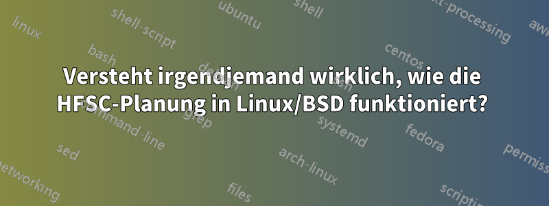 Versteht irgendjemand wirklich, wie die HFSC-Planung in Linux/BSD funktioniert?