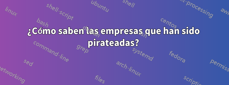 ¿Cómo saben las empresas que han sido pirateadas?