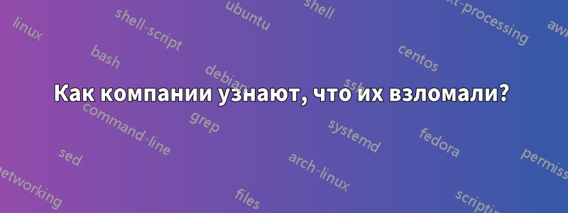 Как компании узнают, что их взломали?