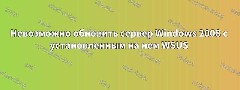 Невозможно обновить сервер Windows 2008 с установленным на нем WSUS