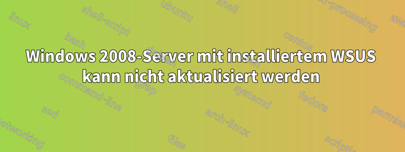 Windows 2008-Server mit installiertem WSUS kann nicht aktualisiert werden