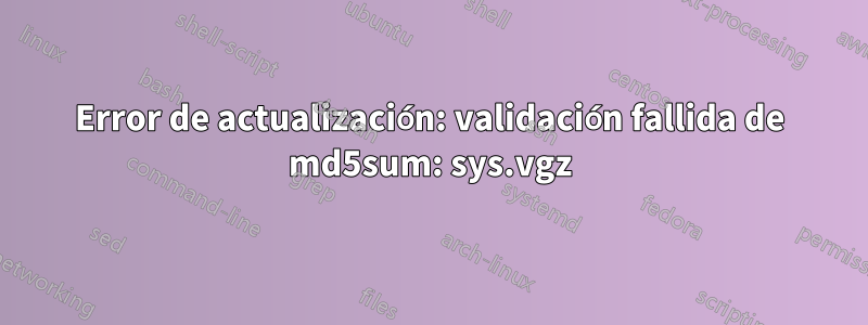 Error de actualización: validación fallida de md5sum: sys.vgz