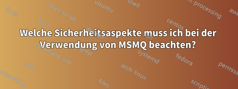 Welche Sicherheitsaspekte muss ich bei der Verwendung von MSMQ beachten?