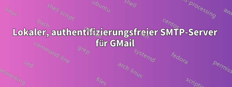 Lokaler, authentifizierungsfreier SMTP-Server für GMail