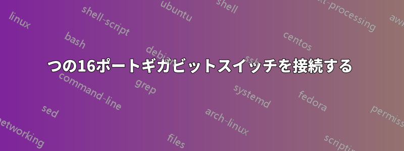 2つの16ポートギガビットスイッチを接続する