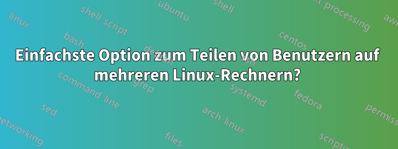 Einfachste Option zum Teilen von Benutzern auf mehreren Linux-Rechnern?