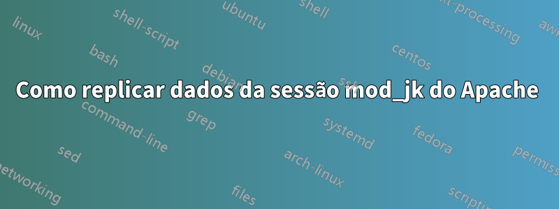 Como replicar dados da sessão mod_jk do Apache