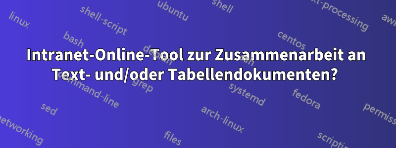 Intranet-Online-Tool zur Zusammenarbeit an Text- und/oder Tabellendokumenten? 