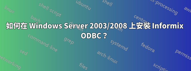 如何在 Windows Server 2003/2008 上安裝 Informix ODBC？