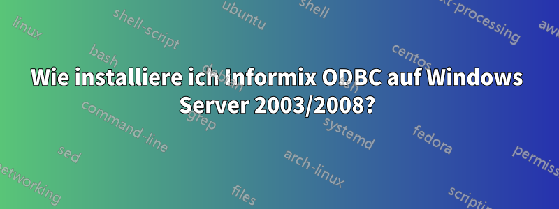 Wie installiere ich Informix ODBC auf Windows Server 2003/2008?