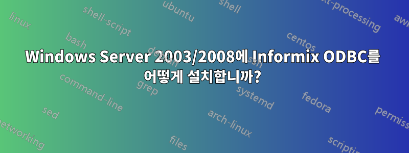 Windows Server 2003/2008에 Informix ODBC를 어떻게 설치합니까?