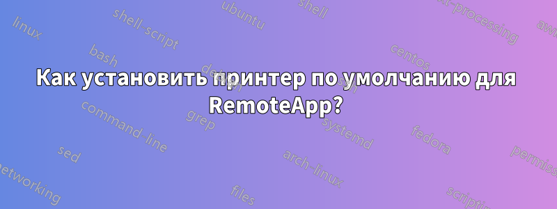 Как установить принтер по умолчанию для RemoteApp?