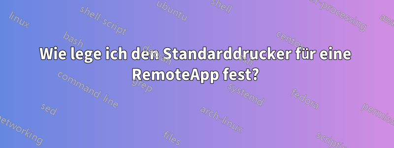 Wie lege ich den Standarddrucker für eine RemoteApp fest?