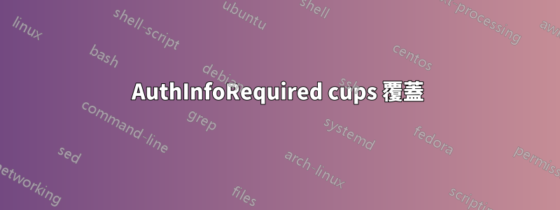 AuthInfoRequired cups 覆蓋