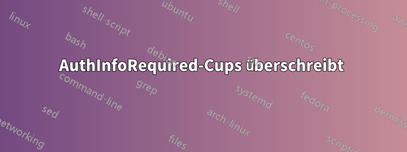 AuthInfoRequired-Cups überschreibt