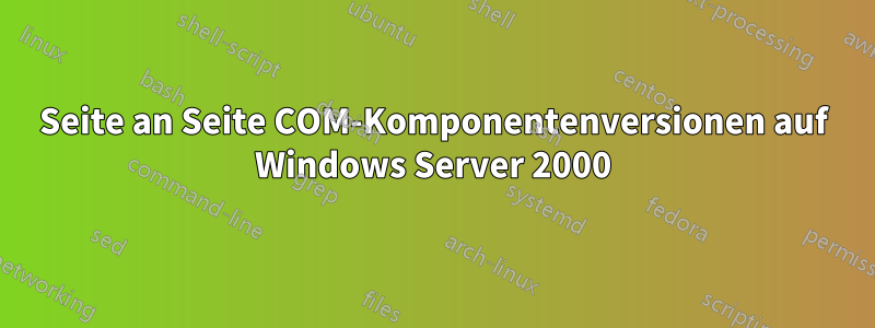 Seite an Seite COM-Komponentenversionen auf Windows Server 2000