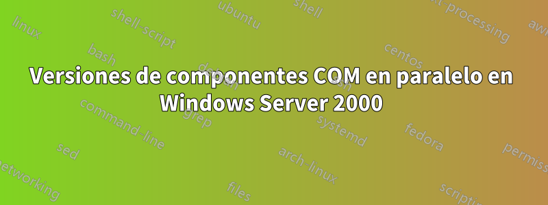 Versiones de componentes COM en paralelo en Windows Server 2000