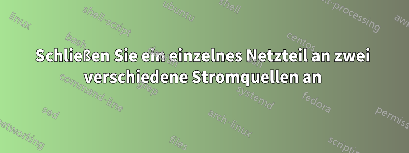 Schließen Sie ein einzelnes Netzteil an zwei verschiedene Stromquellen an