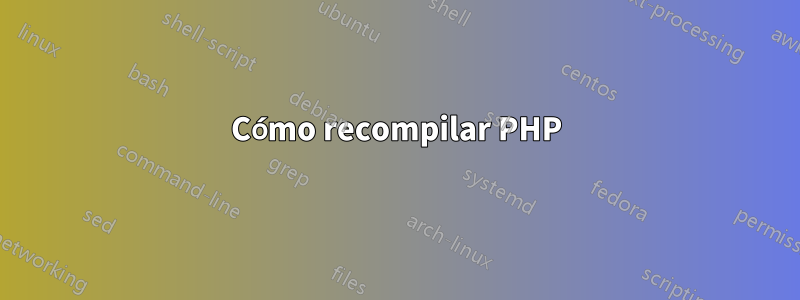 Cómo recompilar PHP