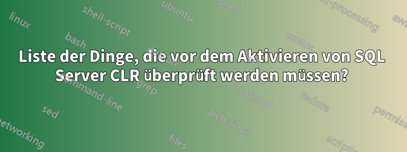 Liste der Dinge, die vor dem Aktivieren von SQL Server CLR überprüft werden müssen?