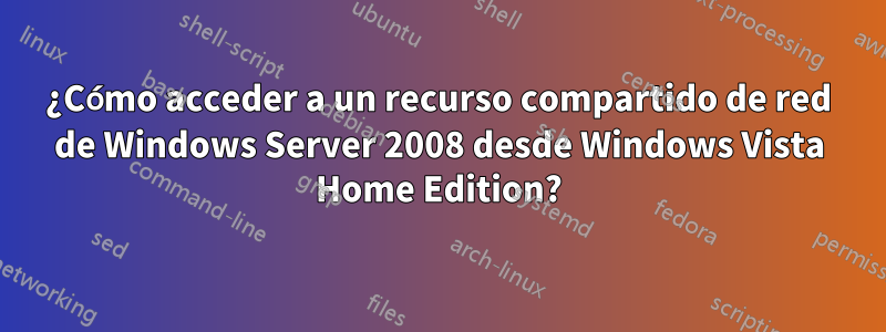 ¿Cómo acceder a un recurso compartido de red de Windows Server 2008 desde Windows Vista Home Edition?