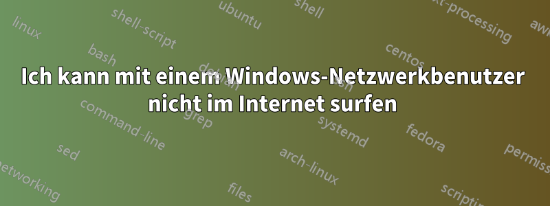 Ich kann mit einem Windows-Netzwerkbenutzer nicht im Internet surfen