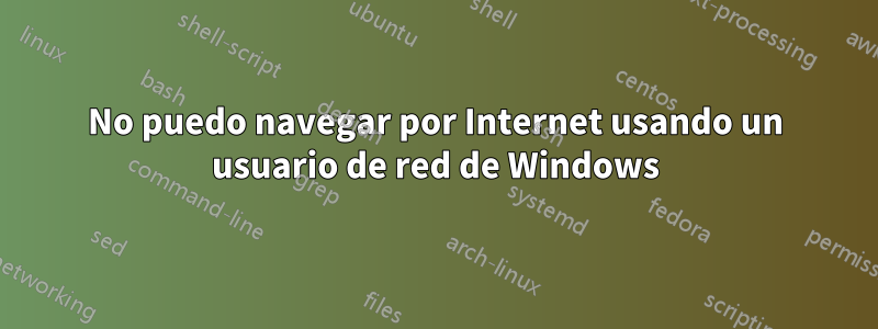 No puedo navegar por Internet usando un usuario de red de Windows