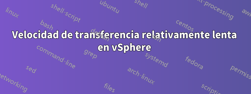 Velocidad de transferencia relativamente lenta en vSphere