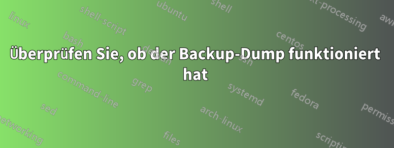 Überprüfen Sie, ob der Backup-Dump funktioniert hat