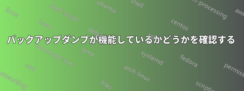 バックアップダンプが機能しているかどうかを確認する