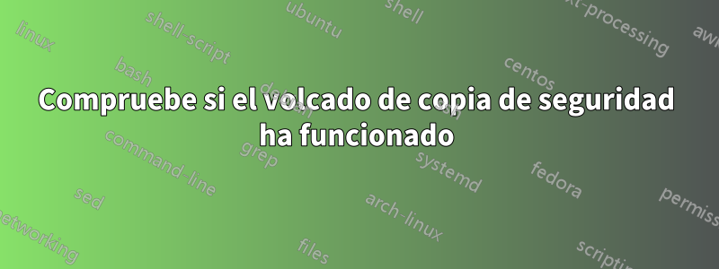 Compruebe si el volcado de copia de seguridad ha funcionado