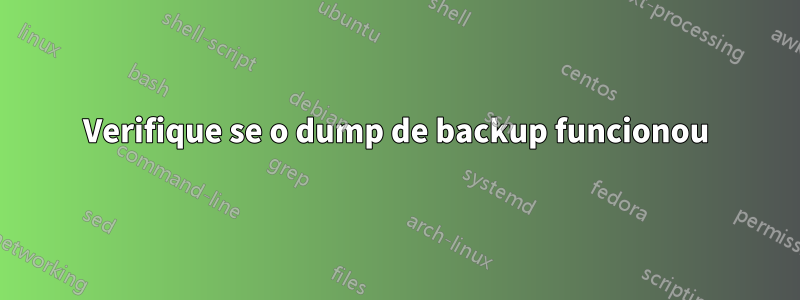 Verifique se o dump de backup funcionou