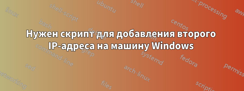 Нужен скрипт для добавления второго IP-адреса на машину Windows