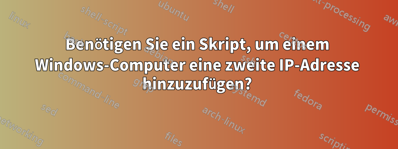 Benötigen Sie ein Skript, um einem Windows-Computer eine zweite IP-Adresse hinzuzufügen?