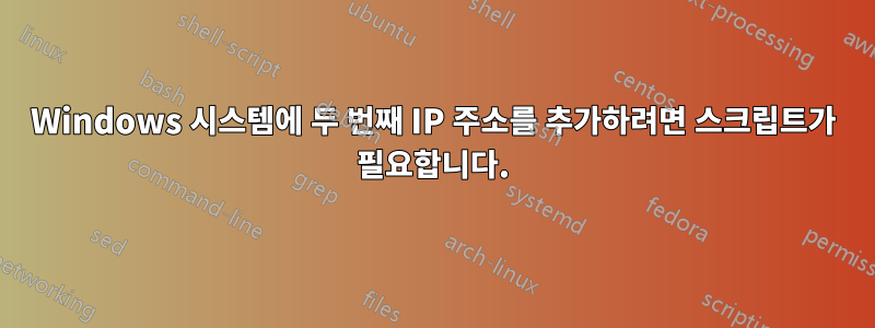 Windows 시스템에 두 번째 IP 주소를 추가하려면 스크립트가 필요합니다.