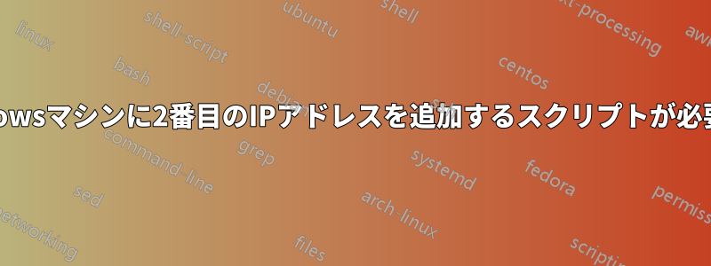 Windowsマシンに2番目のIPアドレスを追加するスクリプトが必要です